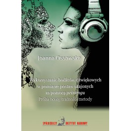 Joanna Ossowska - Wykorzystanie bodźców dźwiękowych w pomiarze postaw utajonych za pomocą primingu. Próba oceny trafności metody